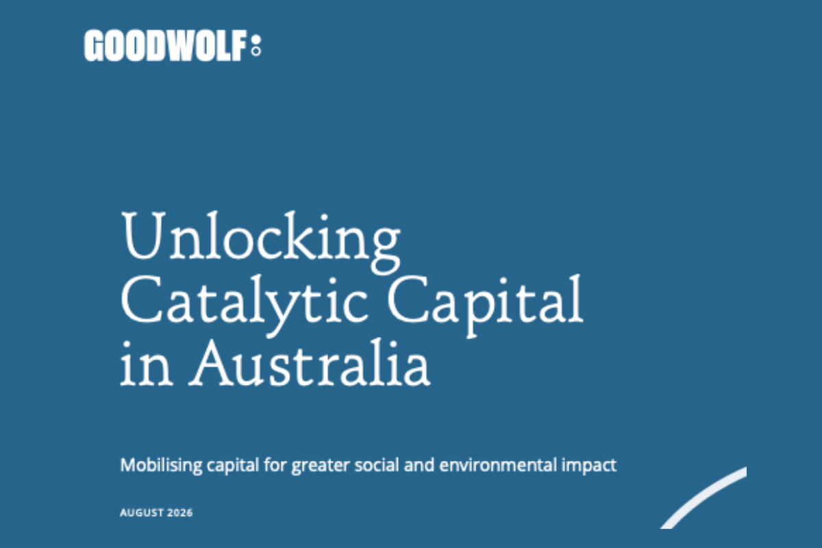 Goodwolf report cover reading "Unlocking Catalytic Capital in Australia: Mobilising capital for greater social and environmental impact," August 2026, in white text on a teal background.